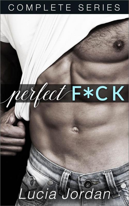 Cover of the book Perfect F*ck - Complete Series by Lucia Jordan, Lucia Jordan
