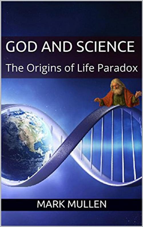 Cover of the book God and Science: The Origins of Life Paradox by mark mullen, mark mullen