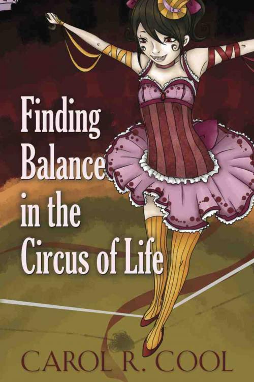 Cover of the book Finding Balance in the Circus of Life by Carol R. Cool, BookLocker.com, Inc.