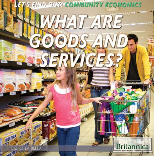 Cover of the book What Are Goods and Services? by Laura La Bella, Britannica Educational Publishing