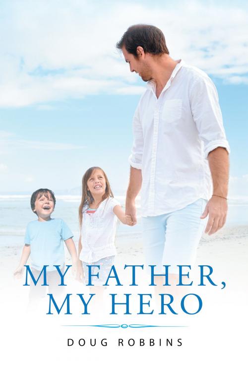 Cover of the book My Father, My Hero by Doug Robbins, Christian Faith Publishing