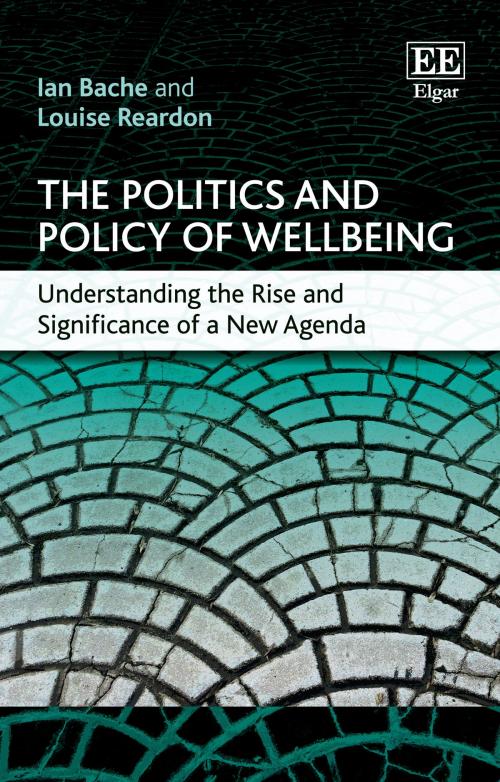 Cover of the book The Politics and Policy of Wellbeing by Ian Bache, Louise Reardon, Edward Elgar Publishing