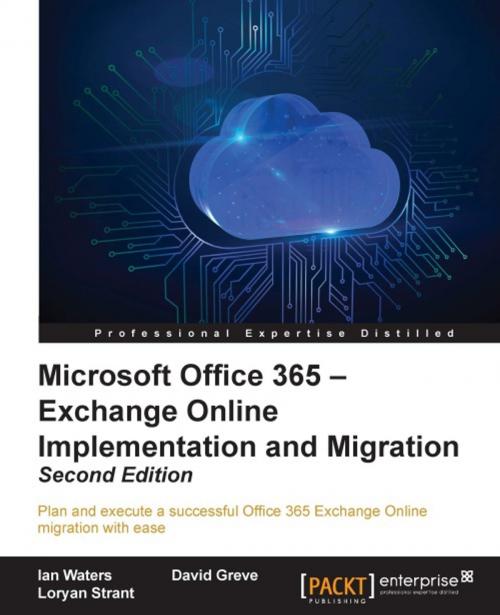 Cover of the book Microsoft Office 365 – Exchange Online Implementation and Migration - Second Edition by Ian Waters, David Greve, Loryan Strant, Packt Publishing
