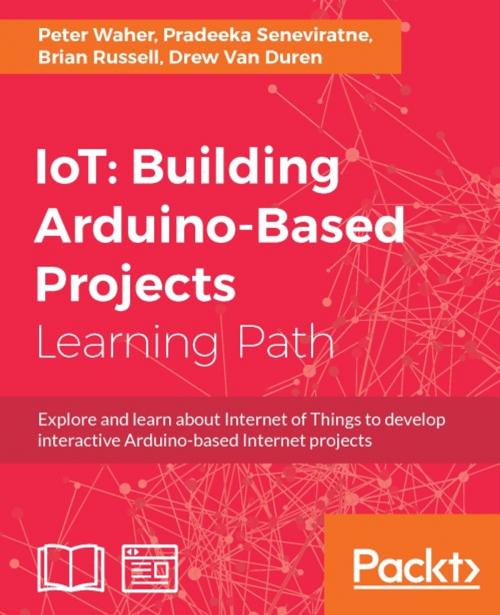 Cover of the book IoT: Building Arduino-Based Projects by Peter Waher, Pradeeka Seneviratne, Brian Russell, Drew Van Duren, Packt Publishing