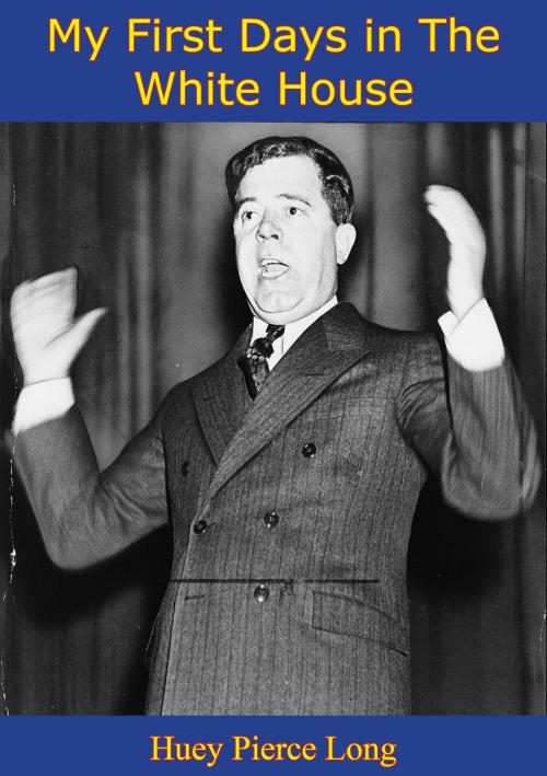 Cover of the book My First Days in The White House [Illustrated Edition] by Huey Pierce Long, Golden Springs Publishing