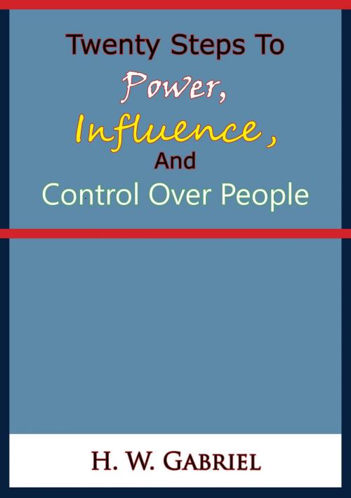 Cover of the book Twenty Steps To Power, Influence, And Control Over People by H. W. Gabriel, Golden Springs Publishing