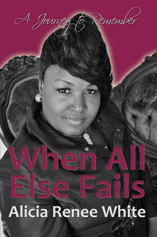 Cover of the book When All Else Fails by Alicia White, Alicia White Publishing Company