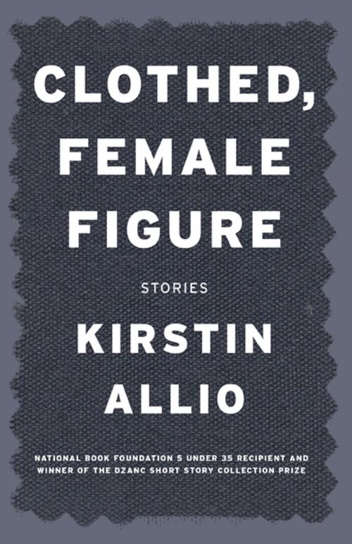 Cover of the book Clothed, Female Figure: Stories by Kirstin Allio, Dzanc Books