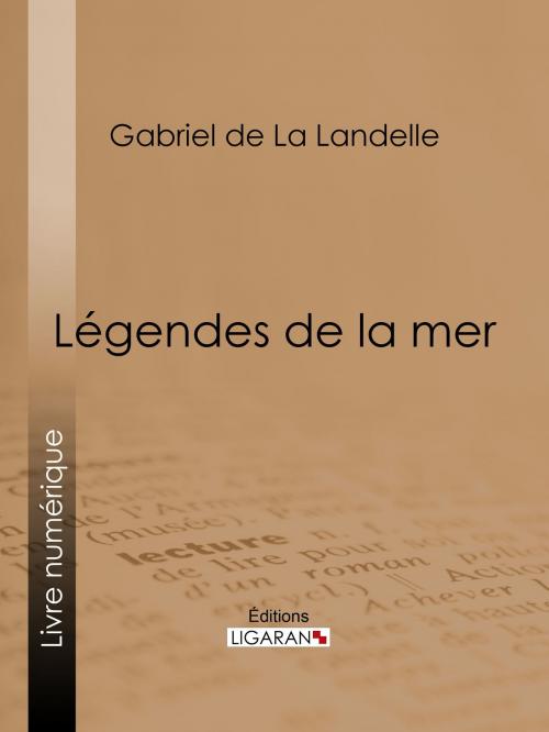 Cover of the book Légendes de la mer by Gabriel de La Landelle, Ligaran, Ligaran