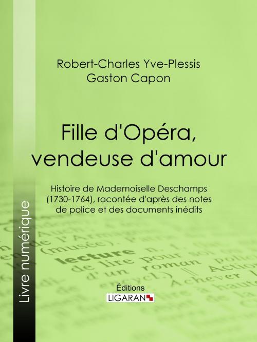 Cover of the book Fille d'Opéra, vendeuse d'amour by Robert-Charles Yve-Plessis, Gaston Capon, Ligaran, Ligaran