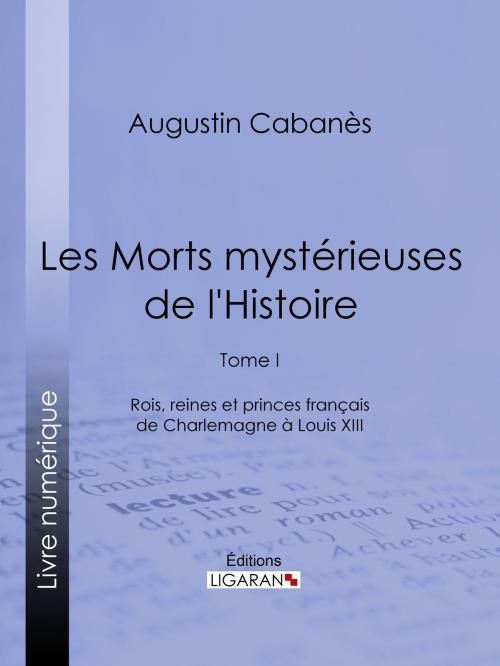 Cover of the book Les Morts mystérieuses de l'Histoire by Augustin Cabanès, Alexandre Lacassagne, Ligaran, Ligaran