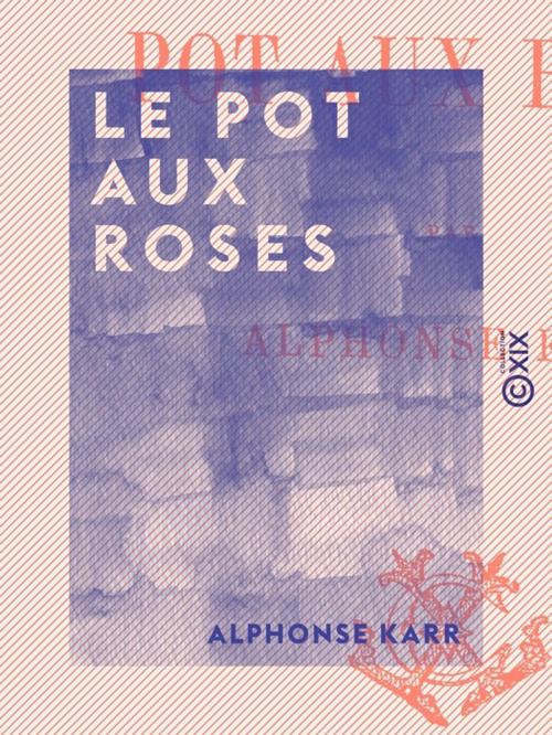 Cover of the book Le Pot aux roses by Alphonse Karr, Collection XIX