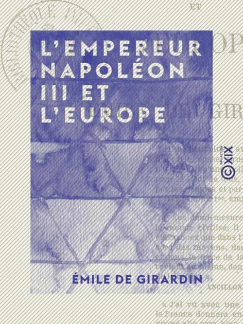 Cover of the book L 'Empereur Napoléon III et l'Europe by Émile de Girardin, Collection XIX