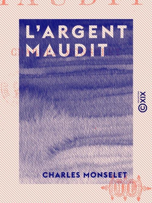 Cover of the book L 'Argent maudit by Charles Monselet, Collection XIX