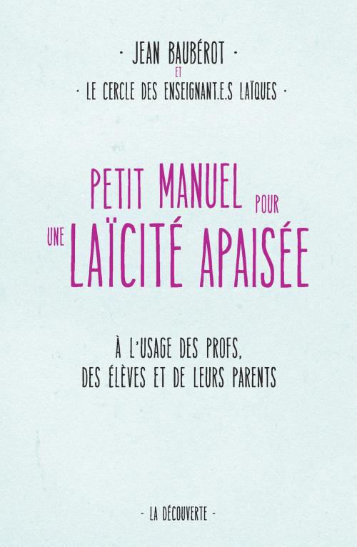 Cover of the book Petit manuel pour une laïcité apaisée by Jean BAUBÉROT, LE CERCLE DES ENSEIGNANT.E.S LAIQUES, La Découverte