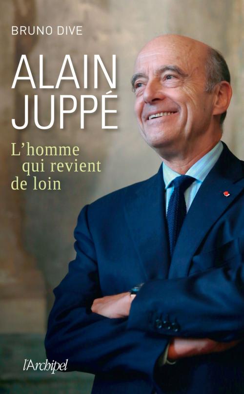 Cover of the book Alain Juppé, l'homme qui revient de loin by Bruno Dive, Archipel