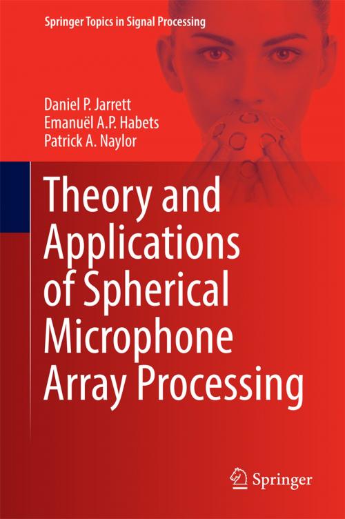 Cover of the book Theory and Applications of Spherical Microphone Array Processing by Patrick A. Naylor, Daniel P. Jarrett, Emanuël A.P. Habets, Springer International Publishing