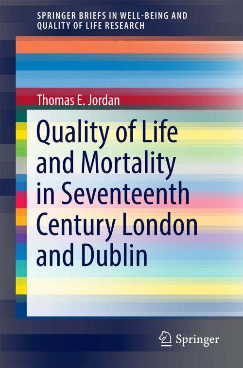 Cover of the book Quality of Life and Mortality in Seventeenth Century London and Dublin by Thomas E. Jordan, Springer International Publishing