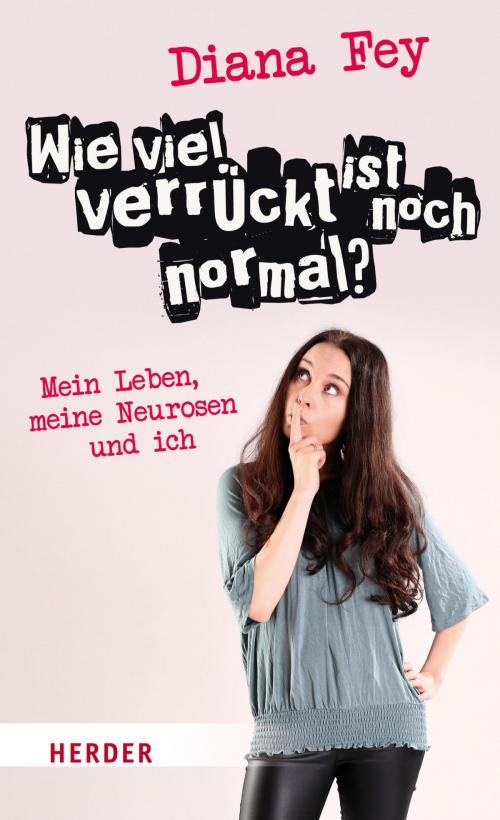Cover of the book Wie viel verrückt ist noch normal? by Diana Fey, Verlag Herder