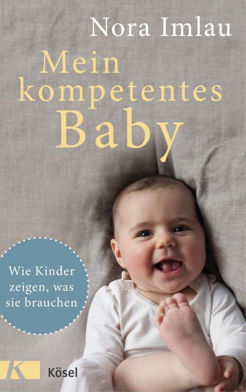 Cover of the book Mein kompetentes Baby by Nora Imlau, Kösel-Verlag