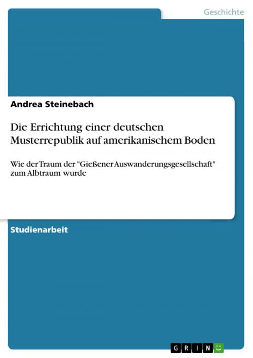 Cover of the book Die Errichtung einer deutschen Musterrepublik auf amerikanischem Boden by Andrea Steinebach, GRIN Verlag