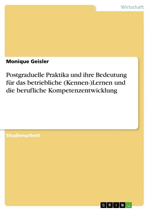 Cover of the book Postgraduelle Praktika und ihre Bedeutung für das betriebliche (Kennen-)Lernen und die berufliche Kompetenzentwicklung by Monique Geisler, GRIN Verlag