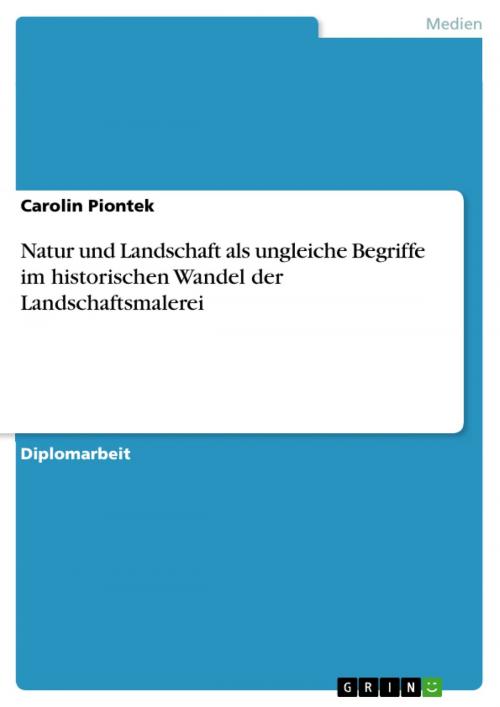 Cover of the book Natur und Landschaft als ungleiche Begriffe im historischen Wandel der Landschaftsmalerei by Carolin Piontek, GRIN Verlag