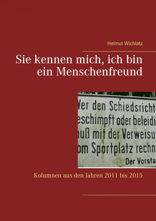 Cover of the book Sie kennen mich, ich bin ein Menschenfreund by Helmut Wichlatz, Books on Demand