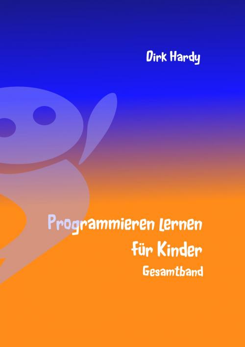 Cover of the book Programmieren lernen für Kinder - Gesamtband by Dirk Hardy, Books on Demand