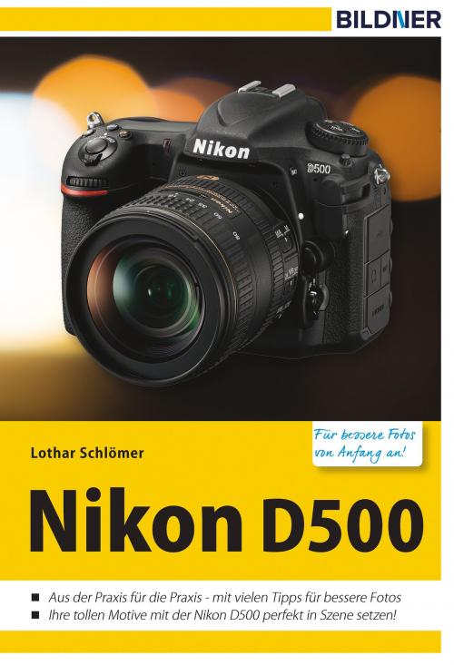 Cover of the book Nikon D500 - Für bessere Fotos von Anfang an! by Lothar Schlömer, Bildner Verlag