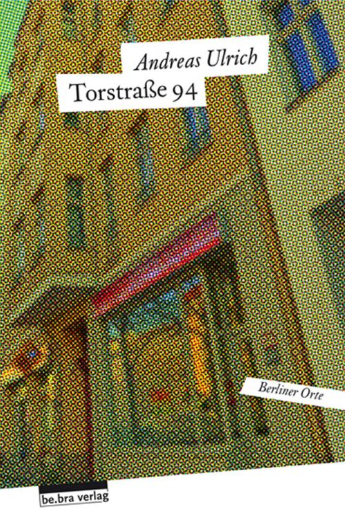 Cover of the book Torstraße 94 by Andreas Ulrich, be.bra verlag