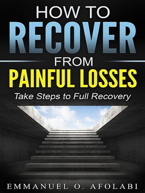 Cover of the book How to Recover from Painful Losses by Emmanuel O. Afolabi, XinXii-GD Publishing