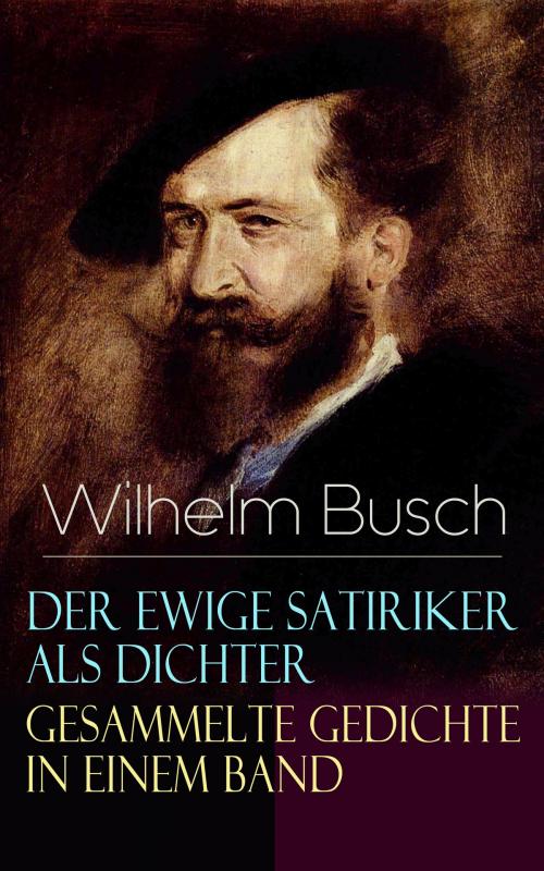 Cover of the book Der ewige Satiriker als Dichter - Gesammelte Gedichte in einem Band by Wilhelm Busch, e-artnow