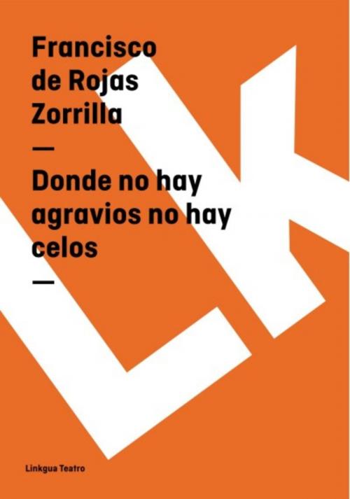 Cover of the book Donde no hay agravios no hay celos by Francisco de Rojas Zorrilla, Red ediciones