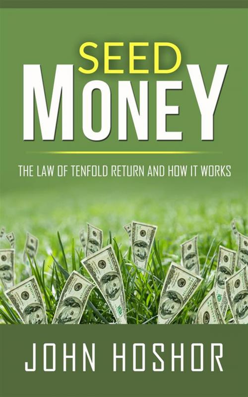 Cover of the book Seed Money - The Law of Tenfold Return and How it Works by John Hoshor, John Hoshor