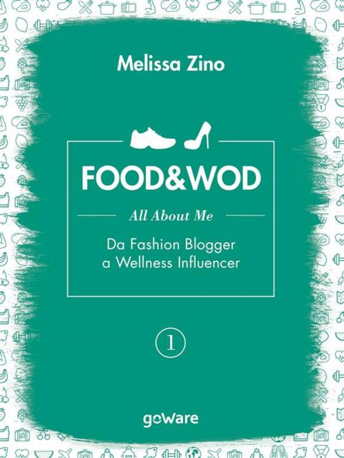 Cover of the book FOOD&WOD 1 – All about me – Da Fashion Blogger a Wellness Influencer by Melissa Zino, goWare