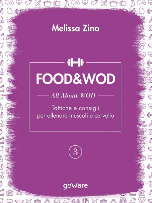 Cover of the book FOOD&WOD 3 – All about WOD – Tattiche e consigli per allenare muscoli e cervello by Melissa Zino, goWare