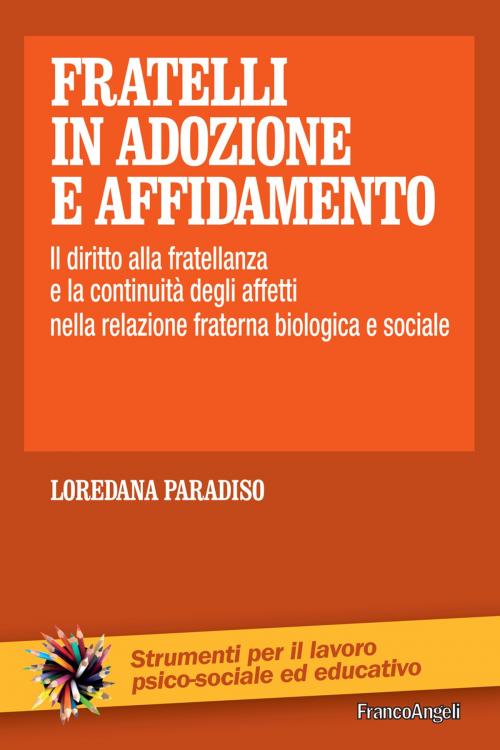 Cover of the book Fratelli in adozione e affidamento. Il diritto alla fratellanza e la continuità degli affetti nella relazione fraterna biologica e sociale by Loredana Paradiso, Franco Angeli Edizioni