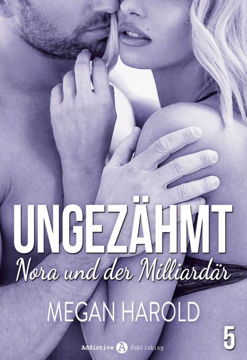 Cover of the book Ungezähmt Nora und der Milliardär, 5 by Megan Harold, Addictive Publishing