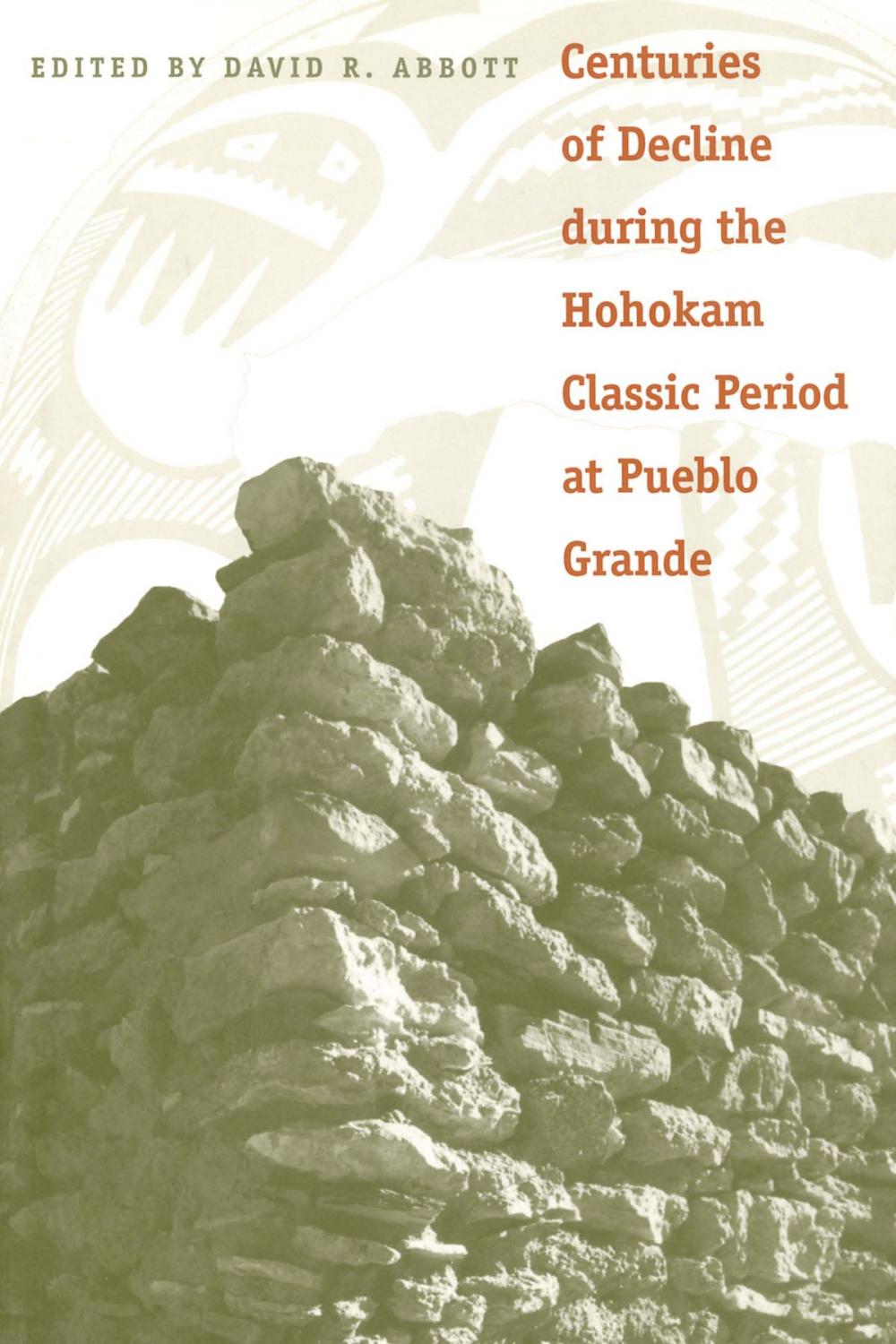 Big bigCover of Centuries of Decline during the Hohokam Classic Period at Pueblo Grande