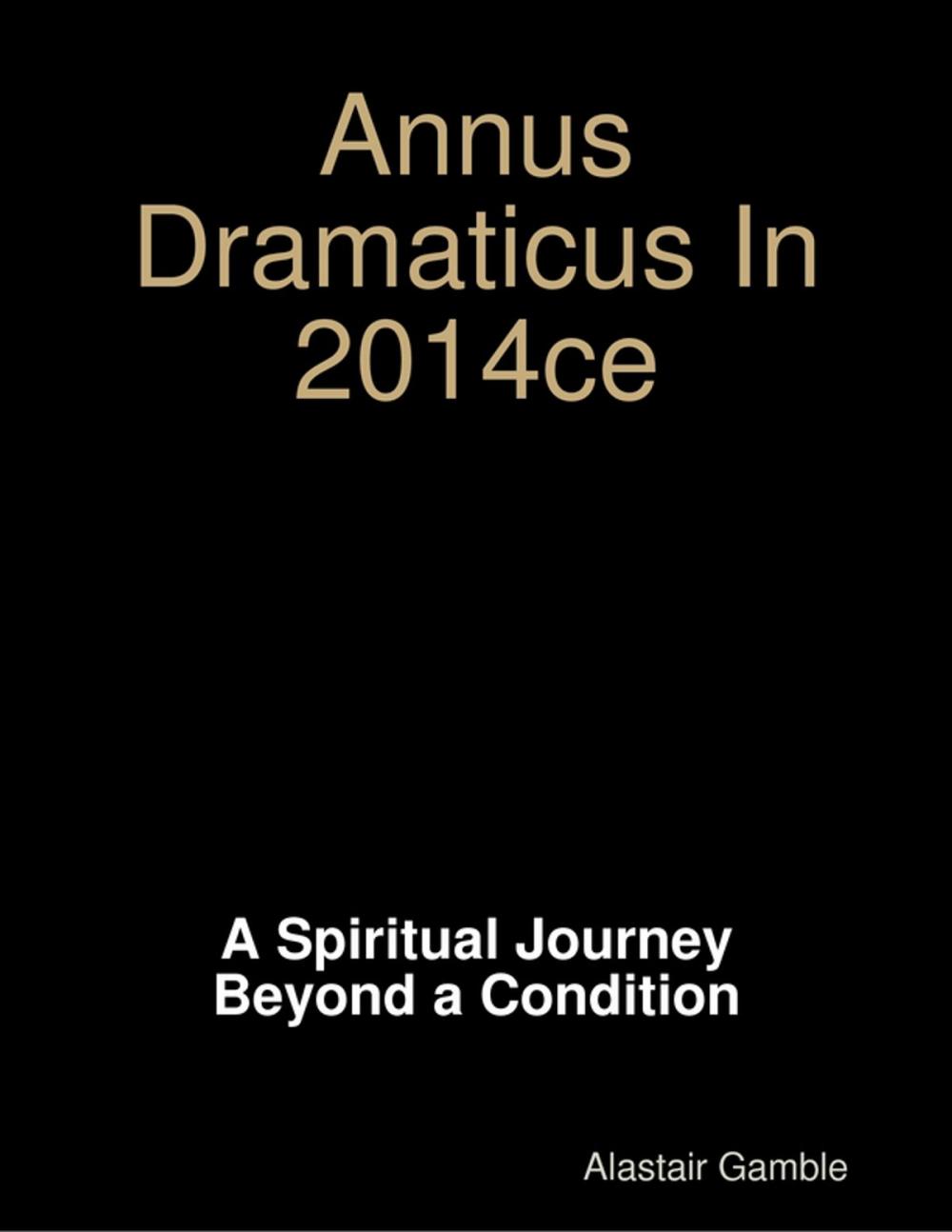 Big bigCover of Annus Dramaticus In 2014ce: A Spiritual Journey Beyond a Condition