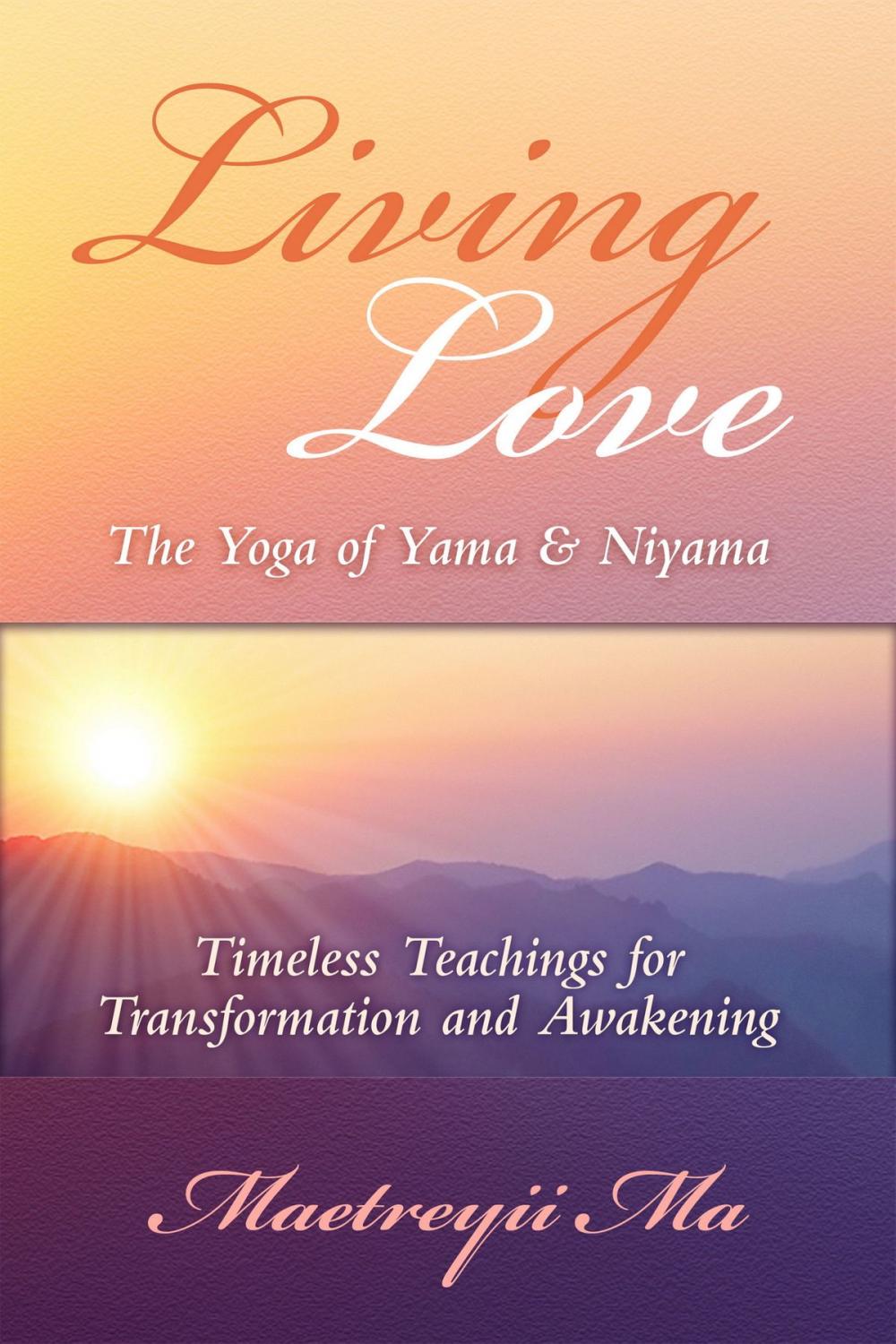 Big bigCover of Living Love, The Yoga of Yama & Niyama ~ Timeless Teachings for Transformation and Awakening