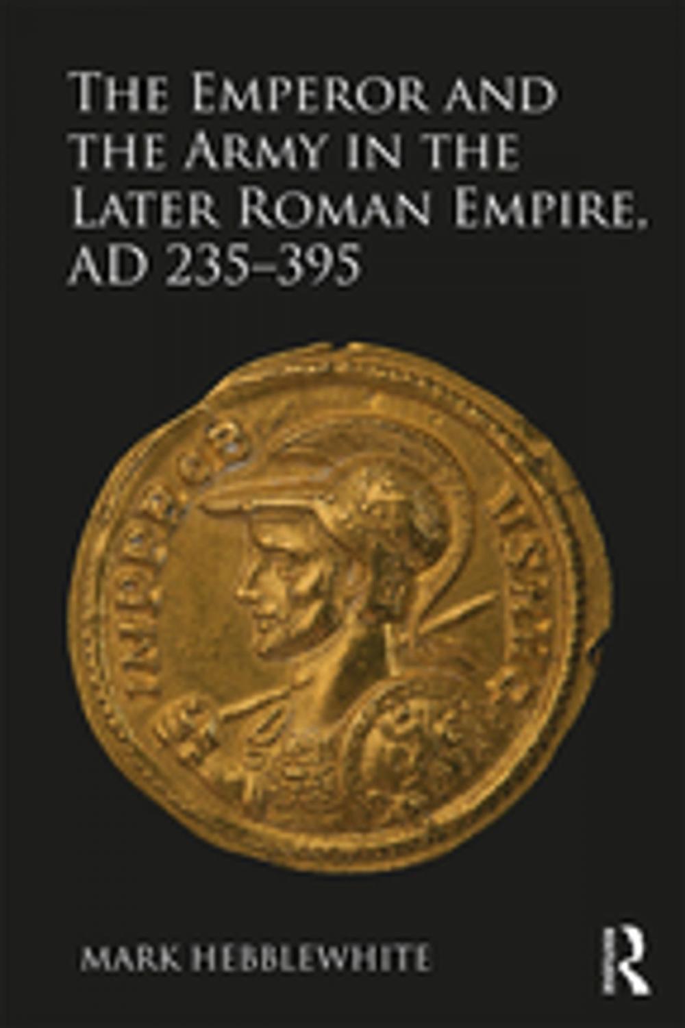 Big bigCover of The Emperor and the Army in the Later Roman Empire, AD 235-395