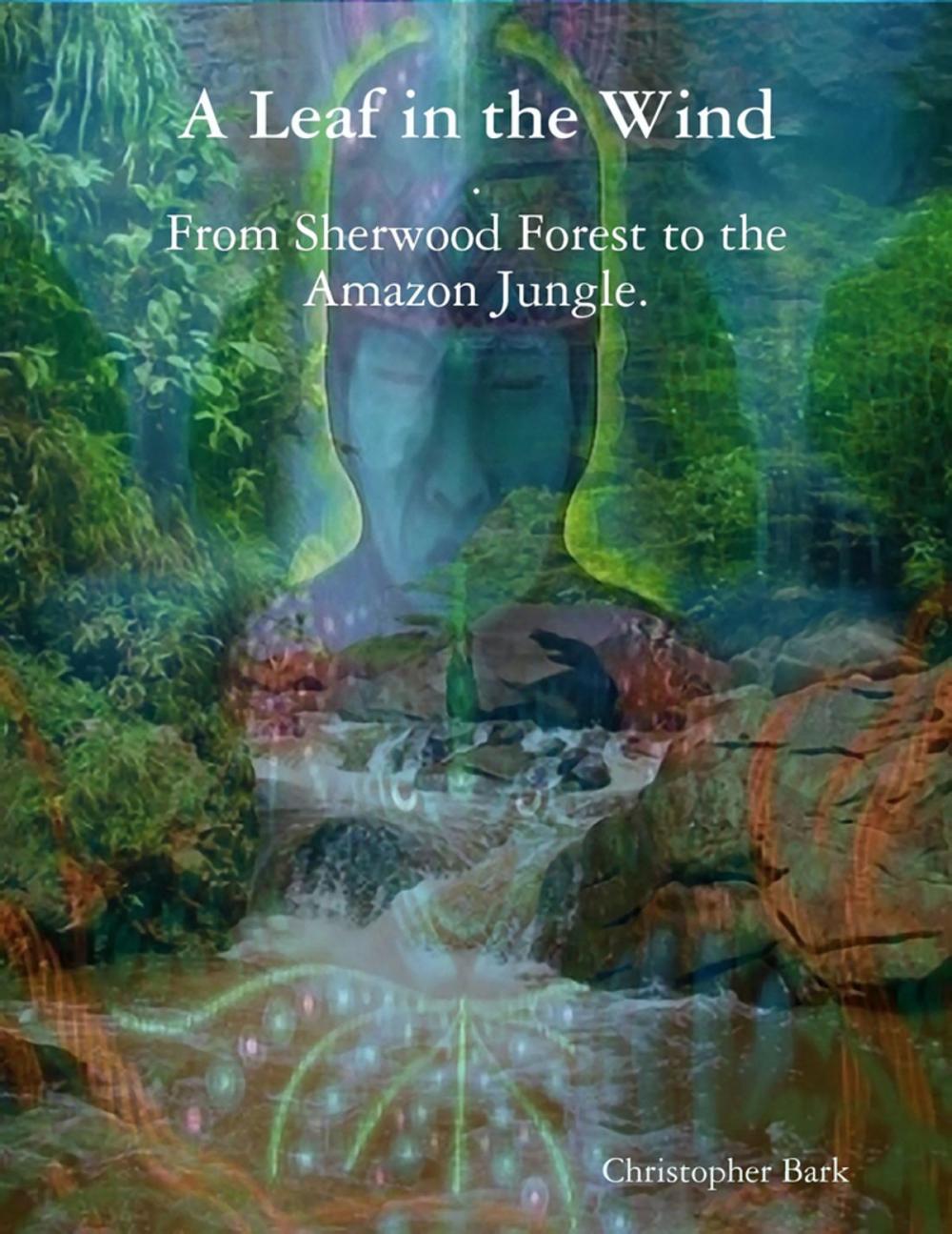 Big bigCover of A Leaf In the Wind - From Sherwood Forest to the Amazon Jungle.