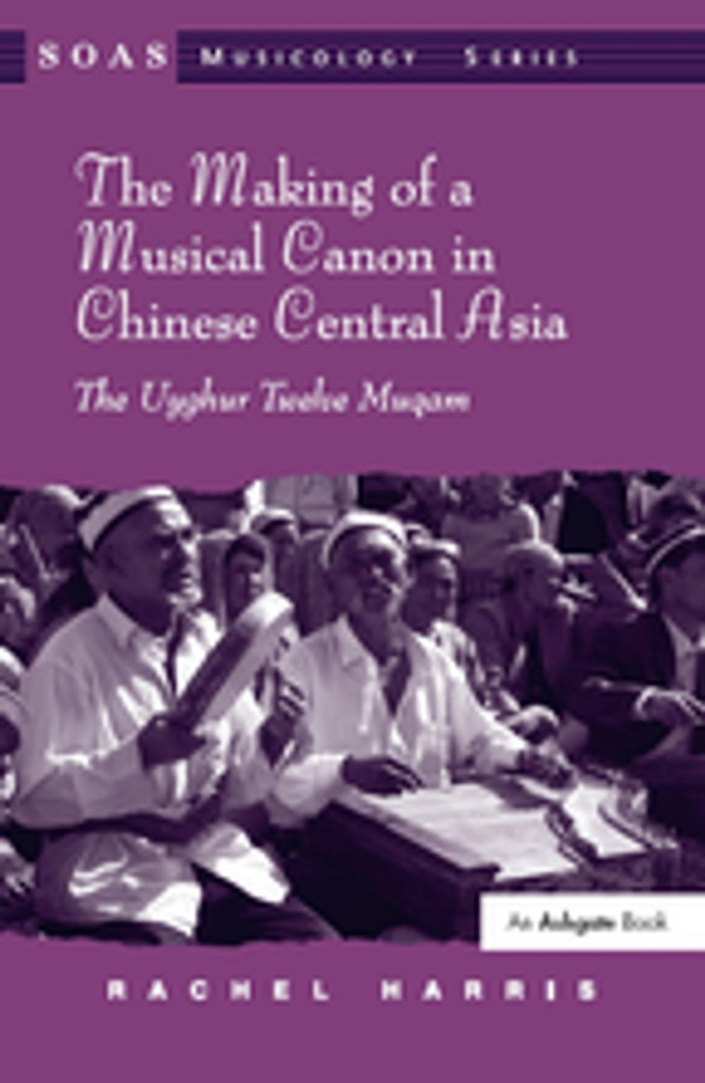 Big bigCover of The Making of a Musical Canon in Chinese Central Asia: The Uyghur Twelve Muqam