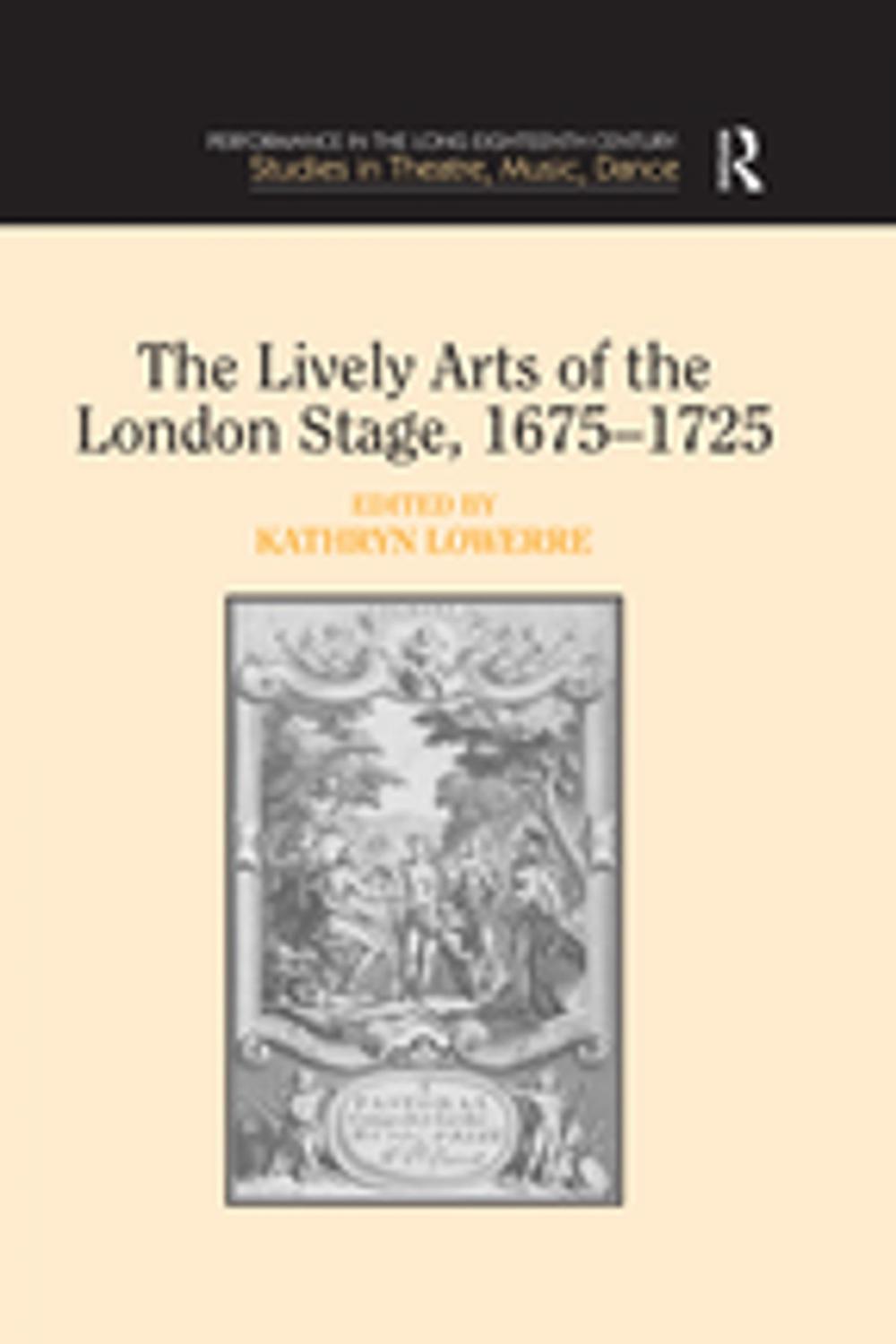 Big bigCover of The Lively Arts of the London Stage, 1675–1725