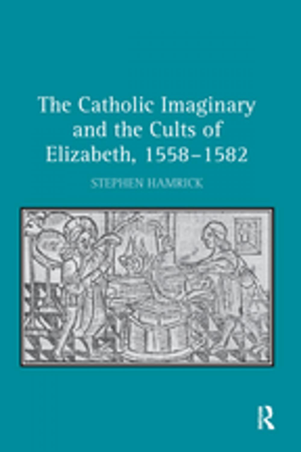 Big bigCover of The Catholic Imaginary and the Cults of Elizabeth, 1558–1582