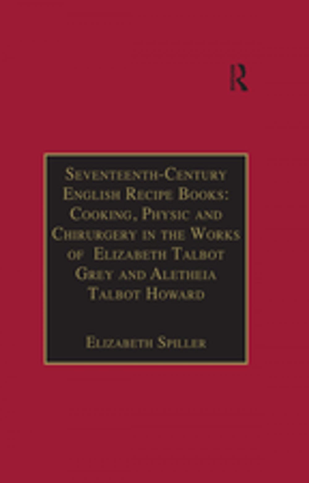 Big bigCover of Seventeenth-Century English Recipe Books: Cooking, Physic and Chirurgery in the Works of Elizabeth Talbot Grey and Aletheia Talbot Howard