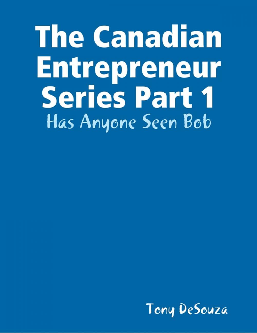 Big bigCover of The Canadian Enterpreneur Series Part 1: Has Anyone Seen Bob