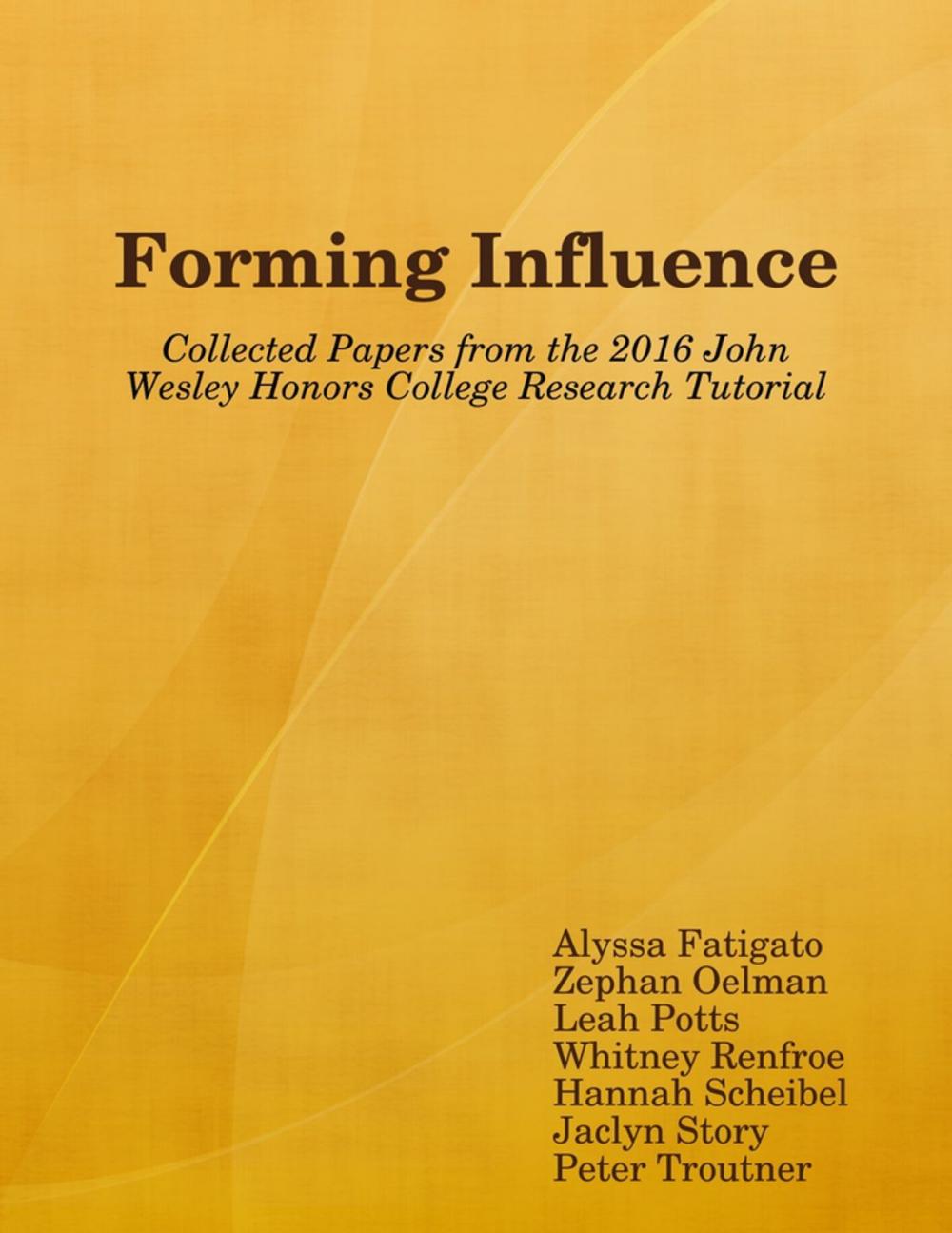 Big bigCover of Forming Influence: Collected Papers from the 2016 John Wesley Honors College Research Tutorial